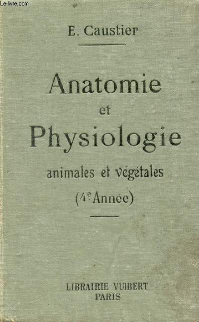 ANATOMIE ET PHYSIOLOGIE ANIMALES ET VEGETALES A L'USAGE DES ELEVES DE 4e ANNEE DES LYCEES ET COLLEGES DE JEUNES FILLES