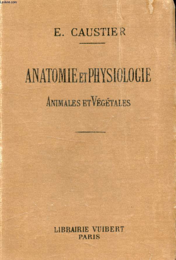 ANATOMIE ET PHYSIOLOGIE ANIMALES ET VEGETALES A L'USAGE DES ELEVES DE PHILOSOPHIE A ET B, MATHEMATIQUES A ET B, ECOLES NORMALES, ECOLES PRIMAIRES SUPERIEURES, BREVETS DE CAPACITE, ECOLES D'AGRICULTURE ET VETERINAIRES (EDITION A)