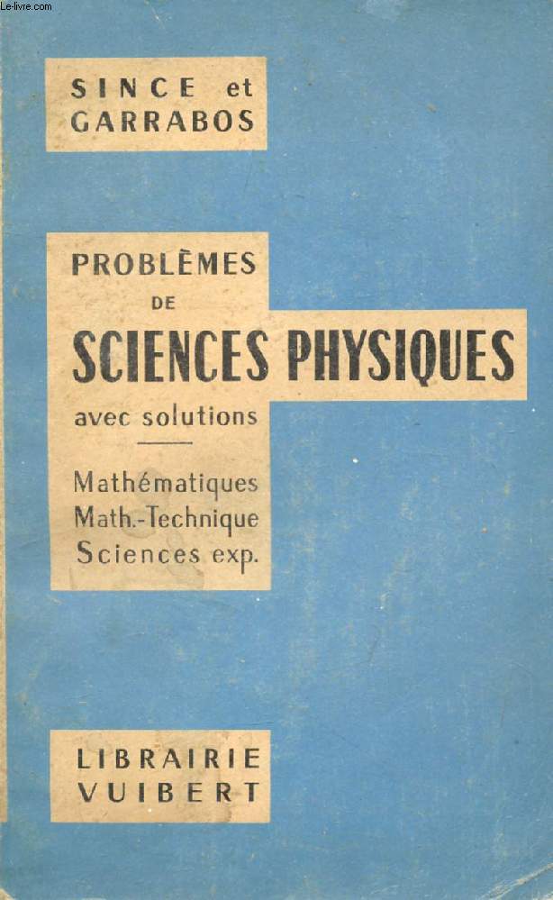 PROBLEMES DE SCIENCES PHYSIQUES AVEC SOLUTIONS, MATHEMATIQUES, MATHEMATIQUES-TECHNIQUE, SCIENCES EXPERIMENTALES