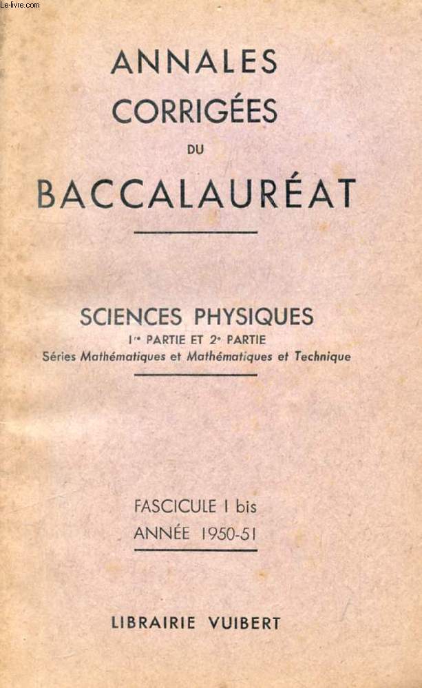 ANNALES CORRIGEES DU BACCALAUREAT, SCIENCES PHYSIQUES, 1re ET 2e PARTIES, FASC. I Bis, 1950-1951