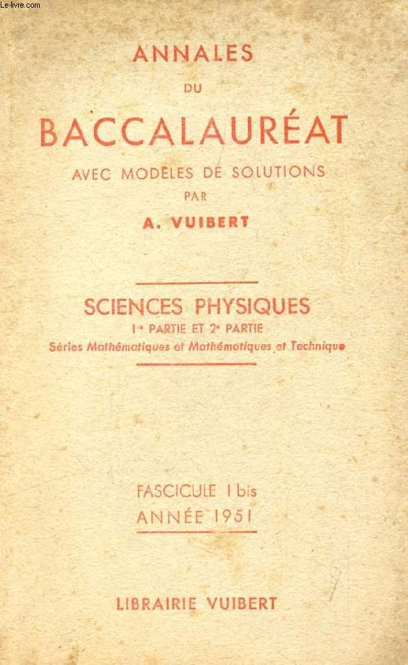 ANNALES DU BACCALAUREAT AVEC MODELES ET SOLUTIONS, SCIENCES PHYSIQUES, 1re ET 2e PARTIES, FASC. I Bis, 1951