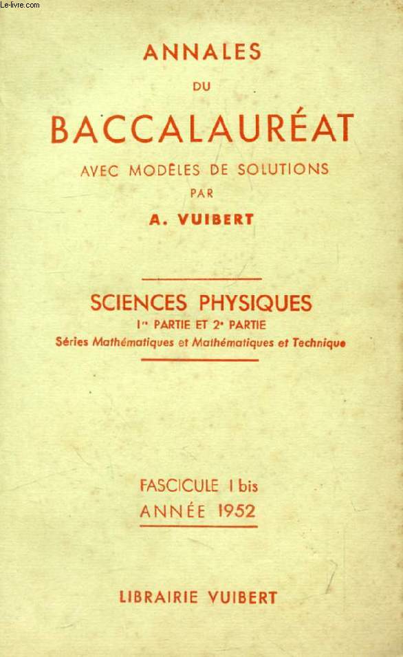 ANNALES DU BACCALAUREAT AVEC MODELES ET SOLUTIONS, SCIENCES PHYSIQUES, 1re ET 2e PARTIES, FASC. I Bis, 1952