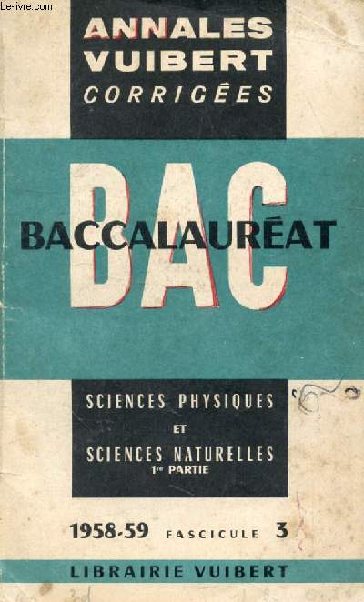 ANNALES VUIBERT CORRIGEES DU BACCALAUREAT, SCIENCES PHYSIQUES ET SCIENCES NATURELLES, 1re PARTIE, FASC. 3, 1958-1959