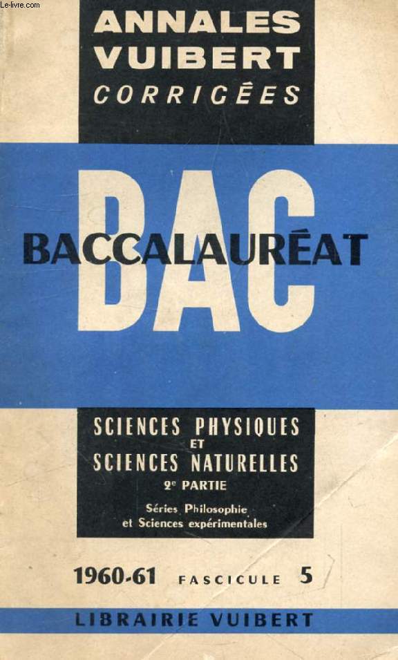 ANNALES VUIBERT CORRIGEES DU BACCALAUREAT, SCIENCES PHYSIQUES ET SCIENCES NATURELLES, 2e PARTIE, FASC. 5, 1960-1961