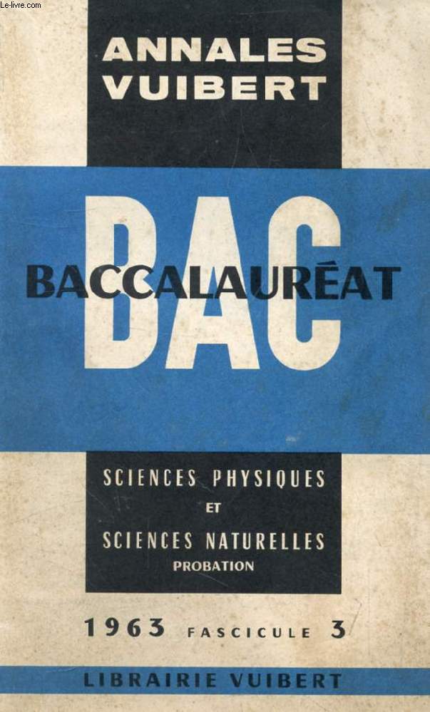 ANNALES VUIBERT DU BACCALAUREAT, SCIENCES PHYSIQUES ET SCIENCES NATURELLES, PROBATION, FASC. 3, 1963