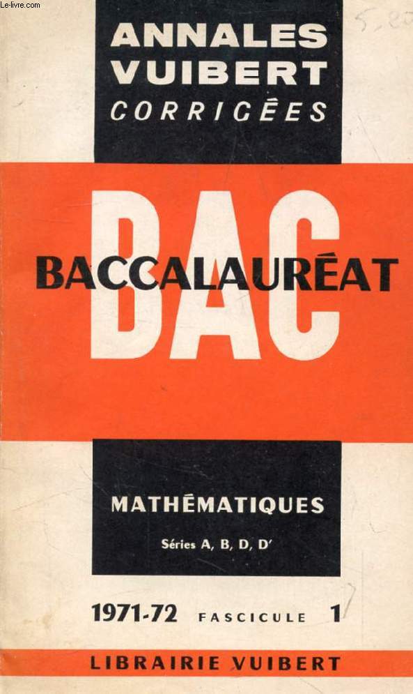 ANNALES CORRIGEES DU BACCALAUREAT, MATHEMATIQUES, SERIES A, B, D, D', FASC. 1, 1971-1972