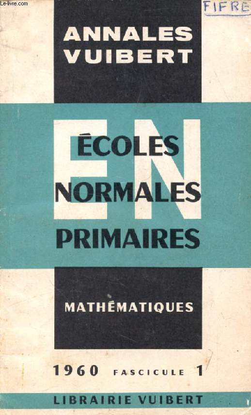ANNALES DU CONCOURS D'ADMISSION AUX ECOLES NORMALES PRIMAIRES, AVEC MODELES DE CORRIGES, MATHEMATIQUES, FASC. 1, 1960