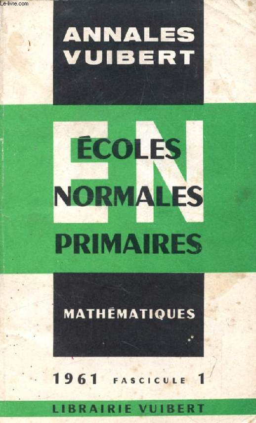 ANNALES DU CONCOURS D'ADMISSION AUX ECOLES NORMALES PRIMAIRES, AVEC MODELES DE CORRIGES, MATHEMATIQUES, FASC. 1, 1961