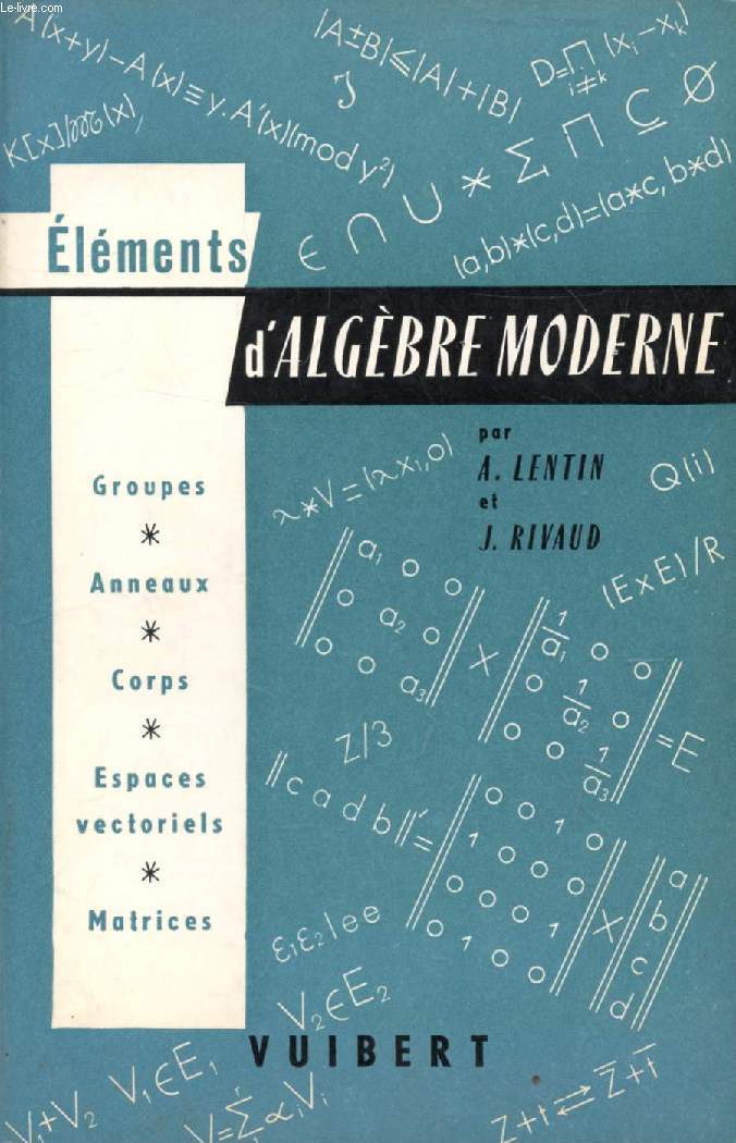 ELEMENTS D'ALGEBRE MODERNE (Groupes, Anneaux, Corps, Espaces Vectoriels, Matrices)