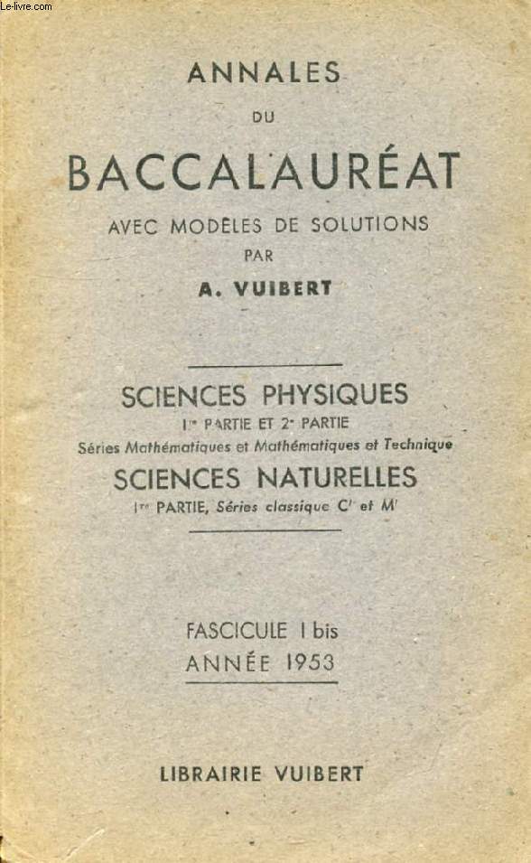 ANNALES DU BACCALAUREAT AVEC MODELES DE SOLUTIONS, SCIENCES PHYSIQUES (1re-2e PARTIES), SCIENCES NATURELLES (1re PARTIE), FASC. 1 Bis, 1953