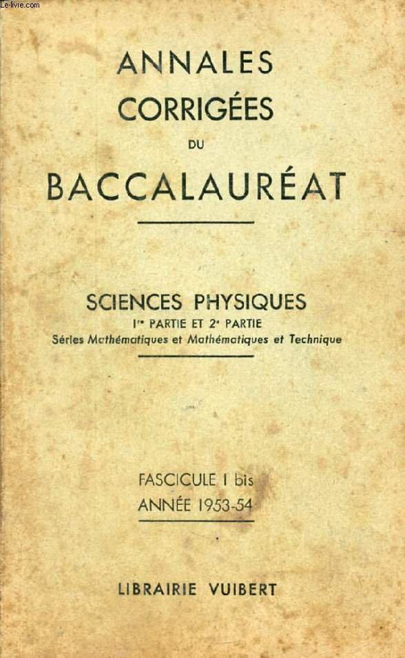 ANNALES CORRIGEES DU BACCALAUREAT, SCIENCES PHYSIQUES (1re-2e PARTIES), FASC. 1 Bis, 1953-1954