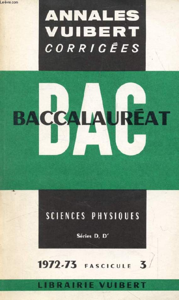 ANNALES CORRIGEES DU BACCALAUREAT, SCIENCES PHYSIQUES, SERIES D, D', FASC. 3, 1972-1973