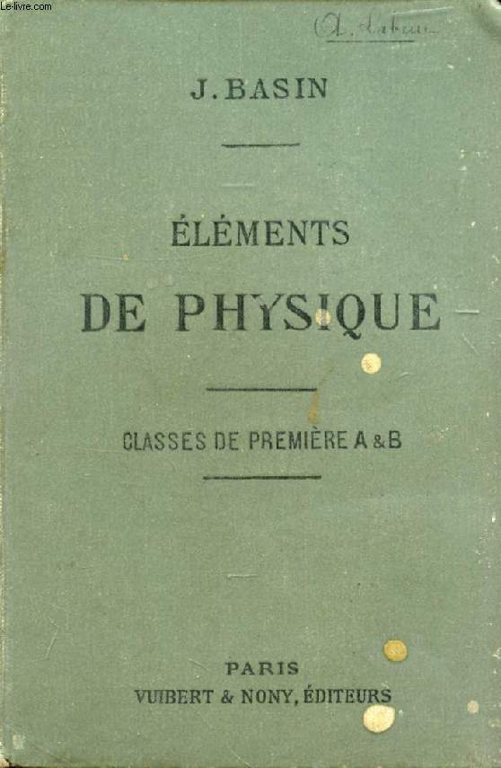 ELEMENTS DE PHYSIQUE (OPTIQUE, ELECTRICITE) A L'USAGE DES ELEVES DE LA CLASSE DE 1re A ET B