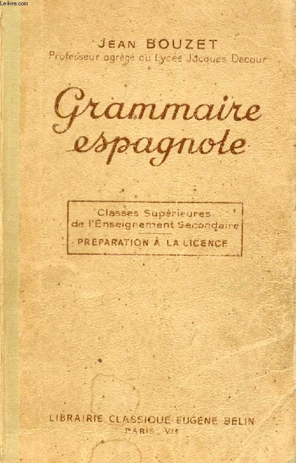 GRAMMAIRE ESPAGNOLE, CLASSES SUPERIEURES DE L'ENSEIGNEMENT SECONDAIRE, PREPARATION A LA LICENCE