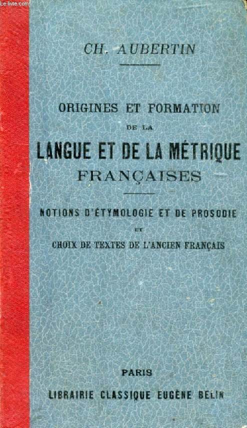 ORIGINES ET FORMATION DE LA LANGUE ET DE LA METRIQUE FRANCAISES
