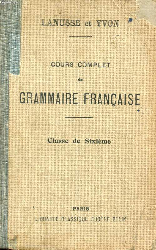 COURS COMPLET DE GRAMMAIRE FRANCAISE A L'USAGE DE L'ENSEIGNEMENT SECONDAIRE CLASSIQUE, CLASSE DE 6e