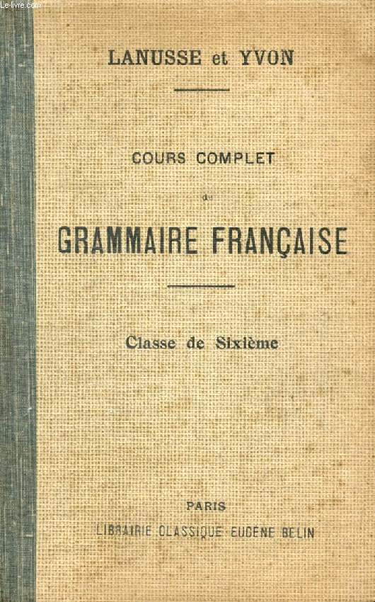 COURS COMPLET DE GRAMMAIRE FRANCAISE A L'USAGE DE L'ENSEIGNEMENT SECONDAIRE CLASSIQUE, CLASSE DE 6e