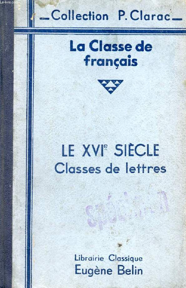 LA CLASSE DE FRANCAIS, LE XVIe SIECLE, TEXTES CHOISIS ET COMMENTS, CLASSES DE LETTRES