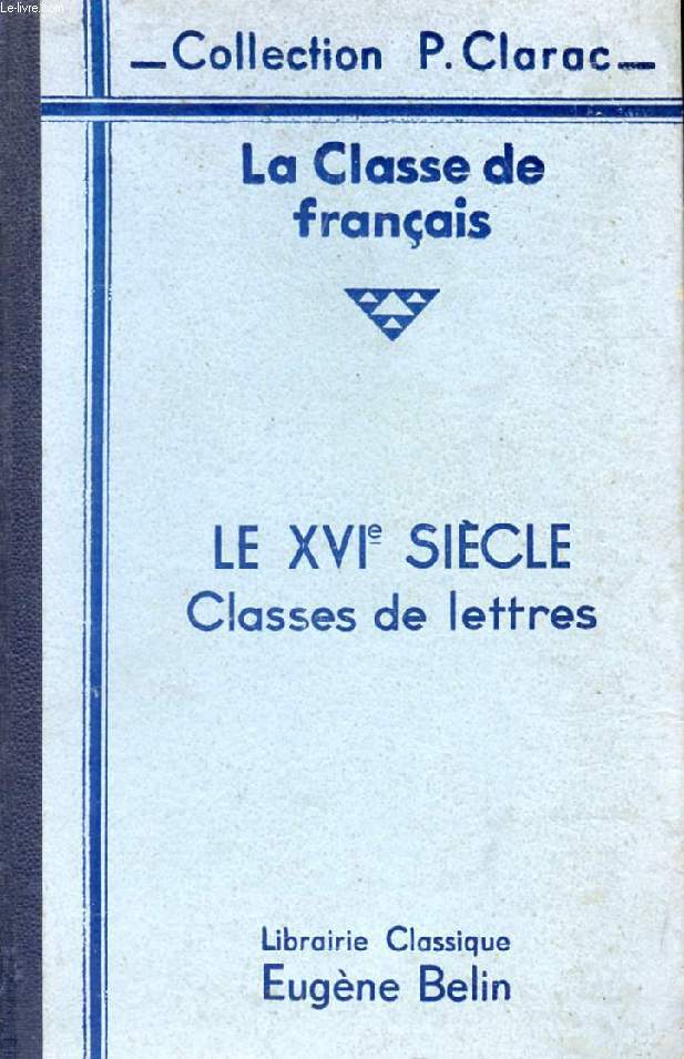 LA CLASSE DE FRANCAIS, LE XVIe SIECLE, TEXTES CHOISIS ET COMMENTS, CLASSES DE LETTRES