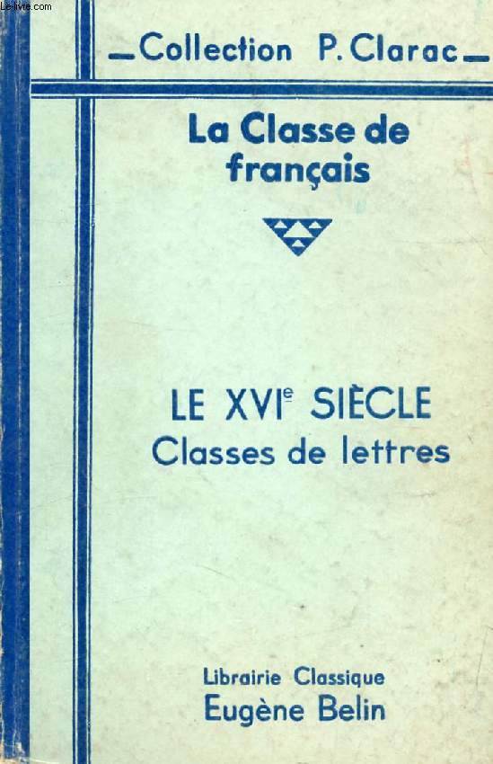 LA CLASSE DE FRANCAIS, LE XVIe SIECLE, TEXTES CHOISIS ET COMMENTS, CLASSES DE LETTRES