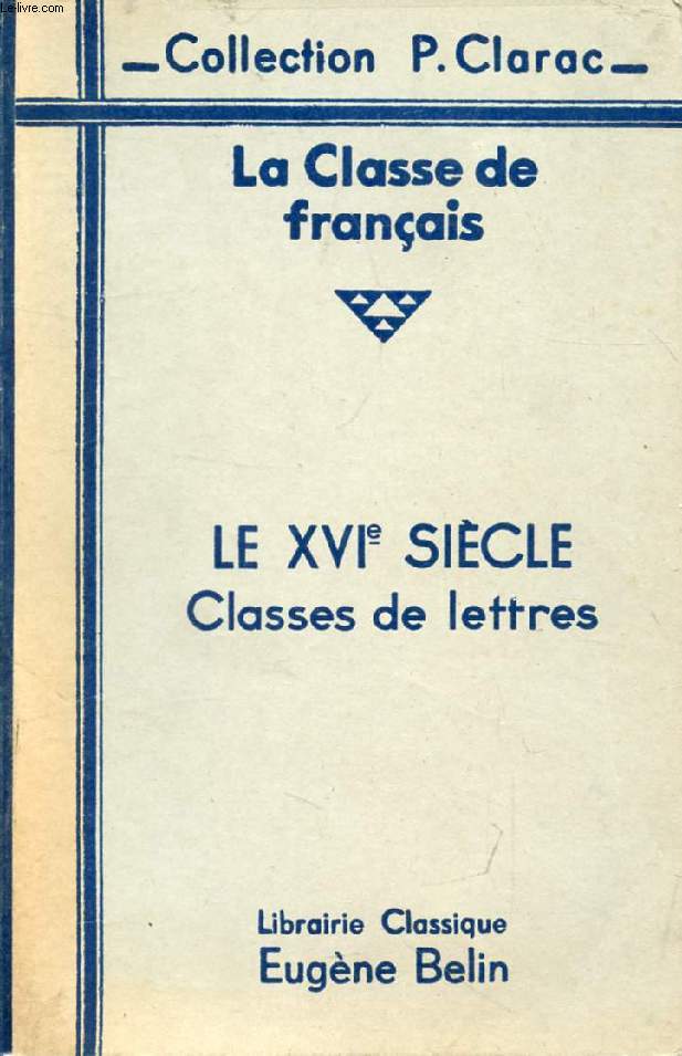 LA CLASSE DE FRANCAIS, LE XVIe SIECLE, TEXTES CHOISIS ET COMMENTS, CLASSES DE LETTRES