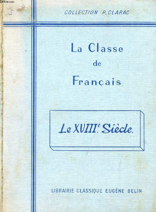 LA CLASSE DE FRANCAIS, LE XVIIIe SIECLE, TEXTES CHOISIS ET COMMENTS