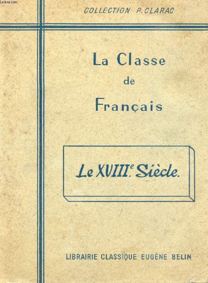 LA CLASSE DE FRANCAIS, LE XVIIIe SIECLE, TEXTES CHOISIS ET COMMENTS