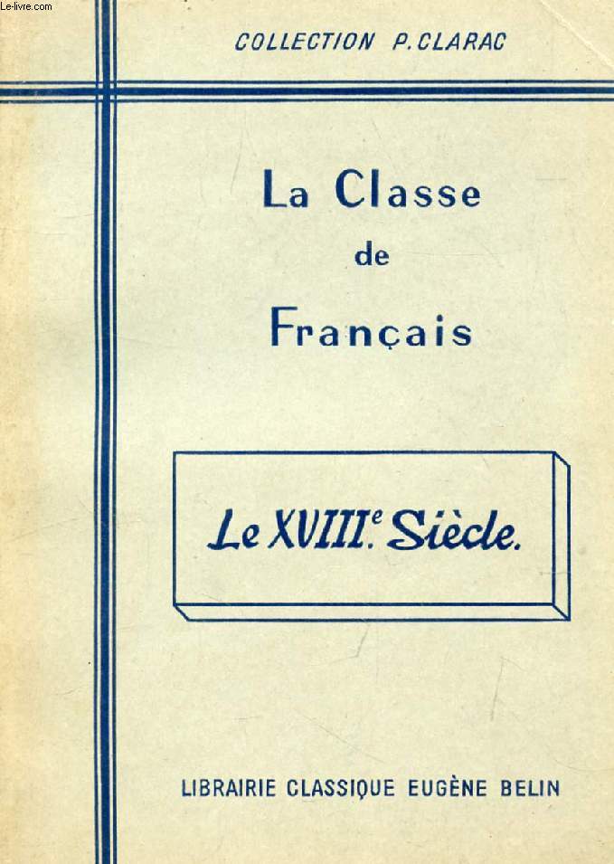 LA CLASSE DE FRANCAIS, LE XVIIIe SIECLE, TEXTES CHOISIS ET COMMENTS