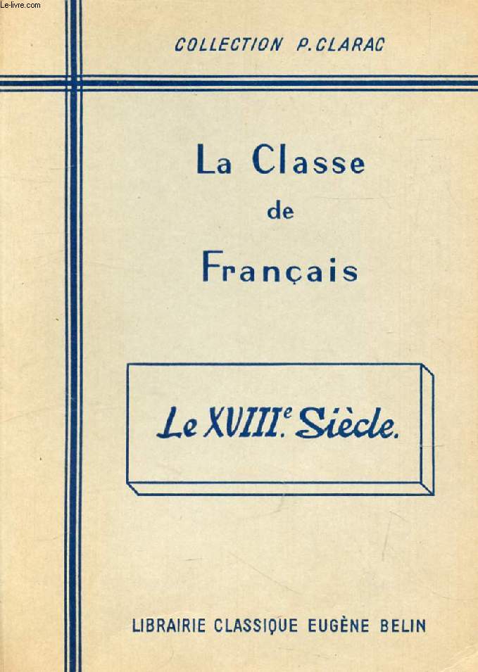 LA CLASSE DE FRANCAIS, LE XVIIIe SIECLE, TEXTES CHOISIS ET COMMENTS