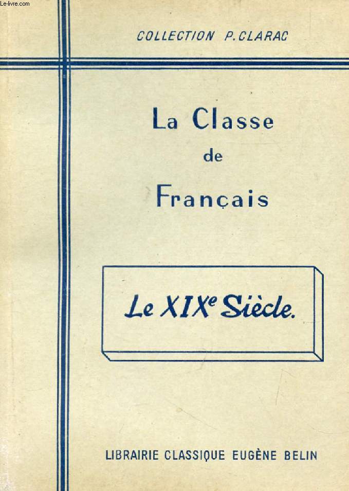 LA CLASSE DE FRANCAIS, LE XIXe SIECLE, TEXTES CHOISIS ET COMMENTS