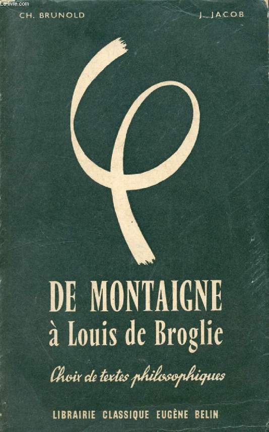 DE MONTAIGNE A LOUIS DE BROGLIE, INTRODUCTION A L'ETUDE DE LA PENSEE FRANCAISE CONTEMPORAINE, CHOIX DE TEXTES PHILOSOPHIQUES