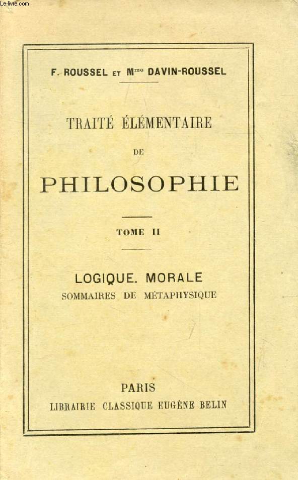 TRAITE ELEMENTAIRE DE PHILOSOPHIE, TOME II, LOGIQUE, MORALE, SOMMAIRES DE METAPHYSIQUE