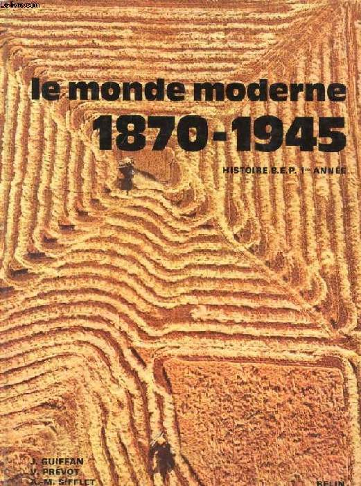 LE MONDE MODERNE, 1870-1945, HISTOIRE, PREPARATION AU BEP 1re ANNEE