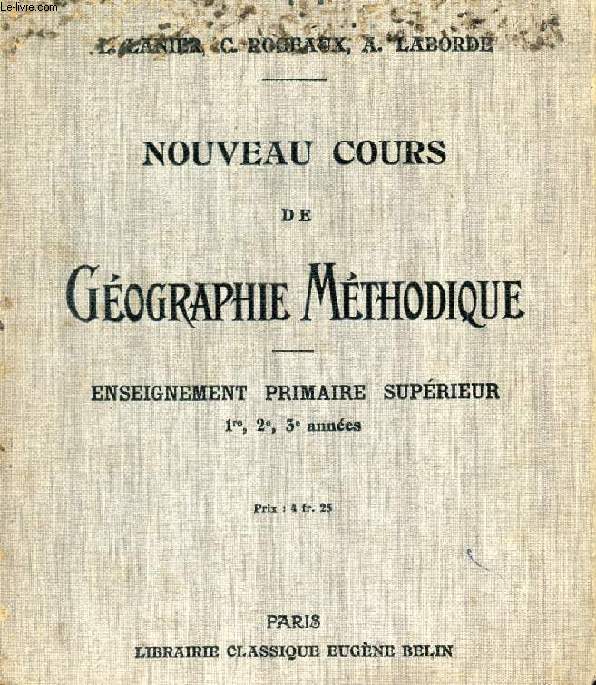 NOUVEAU COURS DE GEOGRAPHIE METHODIQUE, PRINCIPAUX ASPECTS DU GLOBE, LA FRANCE, L'EUROPE, LE MONDE (ENSEIGNEMENT PRIMAIRE SUPERIEUR, 1re, 2e, 3e ANNEES)