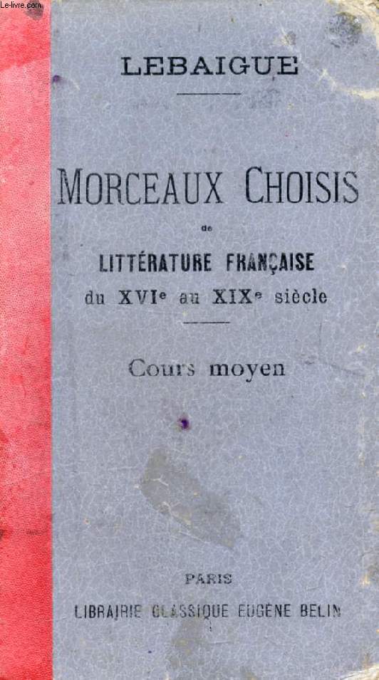 MORCEAUX CHOISIS DE LITTERATURE FRANCAISE, AUTEURS DES XVIIe, XVIIIe ET XIXe SIECLES, PRECEDES D'EXTRAITS DES AUTEURS DU XVIe SIECLE (PROSE ET POESIE), COURS MOYEN