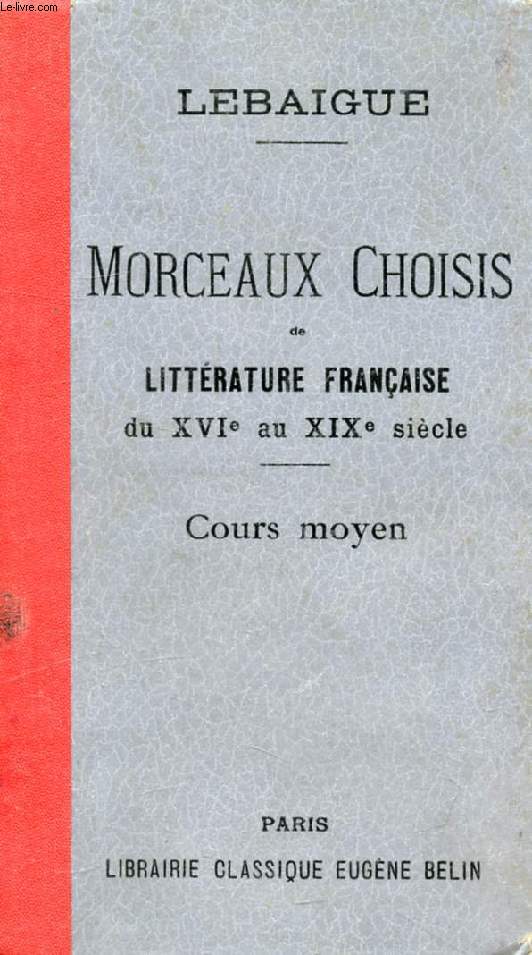 MORCEAUX CHOISIS DE LITTERATURE FRANCAISE, AUTEURS DES XVIIe, XVIIIe ET XIXe SIECLES, PRECEDES D'EXTRAITS DES AUTEURS DU XVIe SIECLE (PROSE ET POESIE), COURS MOYEN