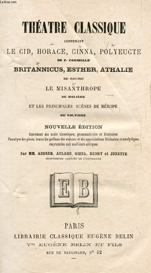 THEATRE CLASSIQUE CONTENANT LE CID, HORACE, CINNA, POLYEUCTE DE P. CORNEILLE, BRITANNICUS, ESTHER, ATHALIE DE RACINE, LE MISANTHROPE DE MOLIERE, ET LES PRINCIPALES SCENES DE MEROPE DE VOLTAIRE