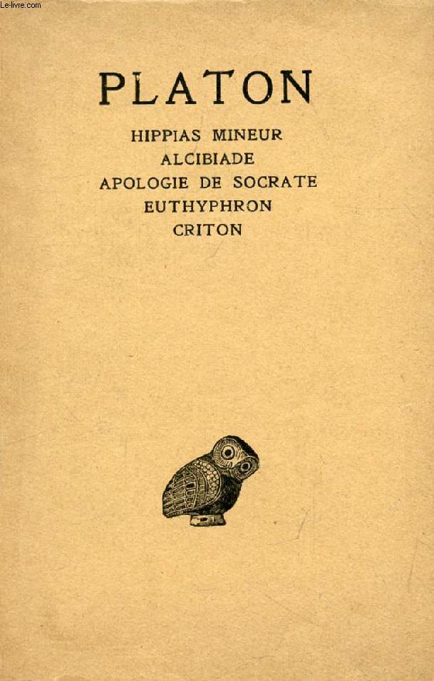 PLATON, OEUVRES COMPLETES, TOME I, INTRODUCTION, HIPPIAS MINEUR, ALCIBIADE, APOLOGIE DE SOCRATE, EUTHYPHRON, CRITON