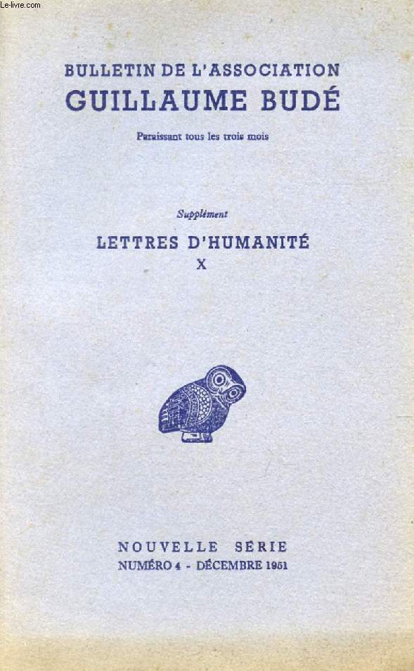 BULLETIN DE L'ASSOCIATION GUILLAUME BUDE, NOUVELLE SERIE, N 4, DEC. 1951 (Sommaire: Supplment, LETTRES D'HUMANITE, X. Platon et le vin, par P. Boyanc. Sur la mthode de Thucydide, par Ch. Mugler. Janus, le gnie de PArgiletum, par A. Audin...)
