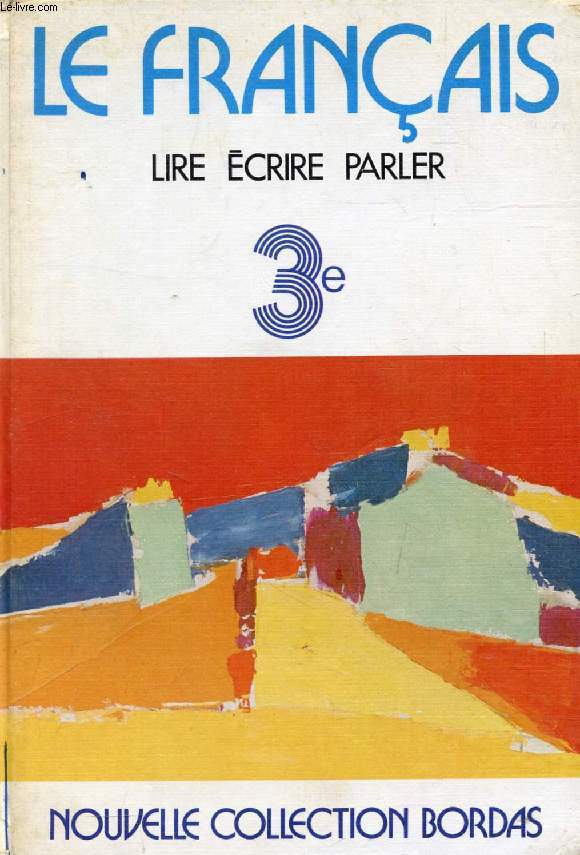 LE FRANCAIS, LIRE, ECRIRE, PARLER, CHOIX DE TEXTES POUR LA CLASSE DE 3e