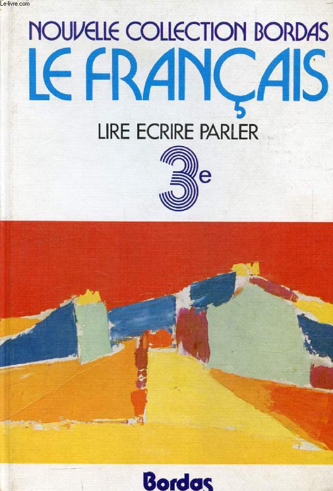 LE FRANCAIS, LIRE, ECRIRE, PARLER, CHOIX DE TEXTES POUR LA CLASSE DE 3e