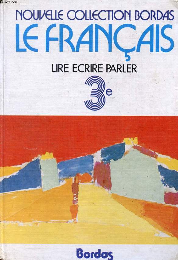 LE FRANCAIS, LIRE, ECRIRE, PARLER, CHOIX DE TEXTES POUR LA CLASSE DE 3e