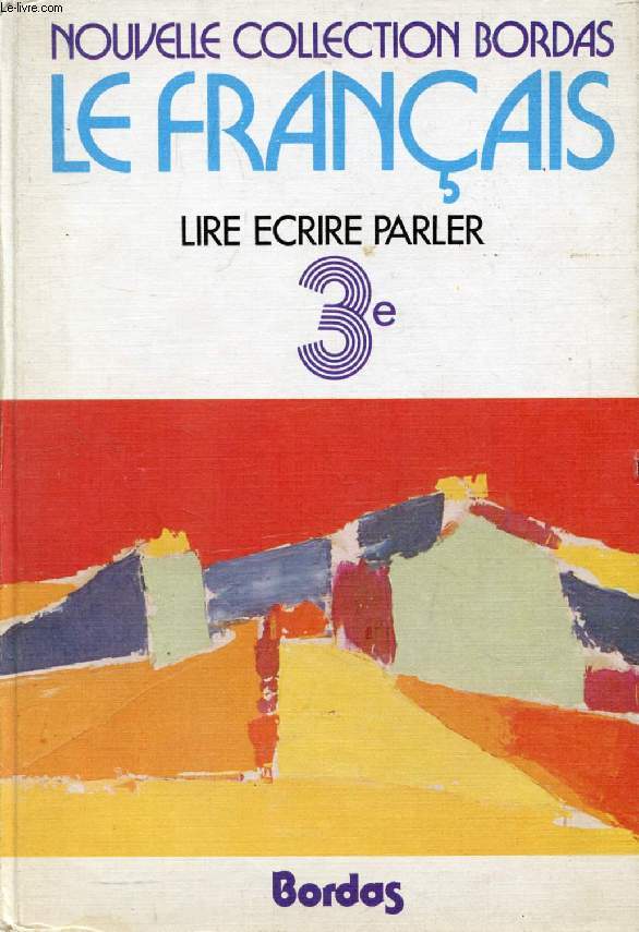 LE FRANCAIS, LIRE, ECRIRE, PARLER, CHOIX DE TEXTES POUR LA CLASSE DE 3e