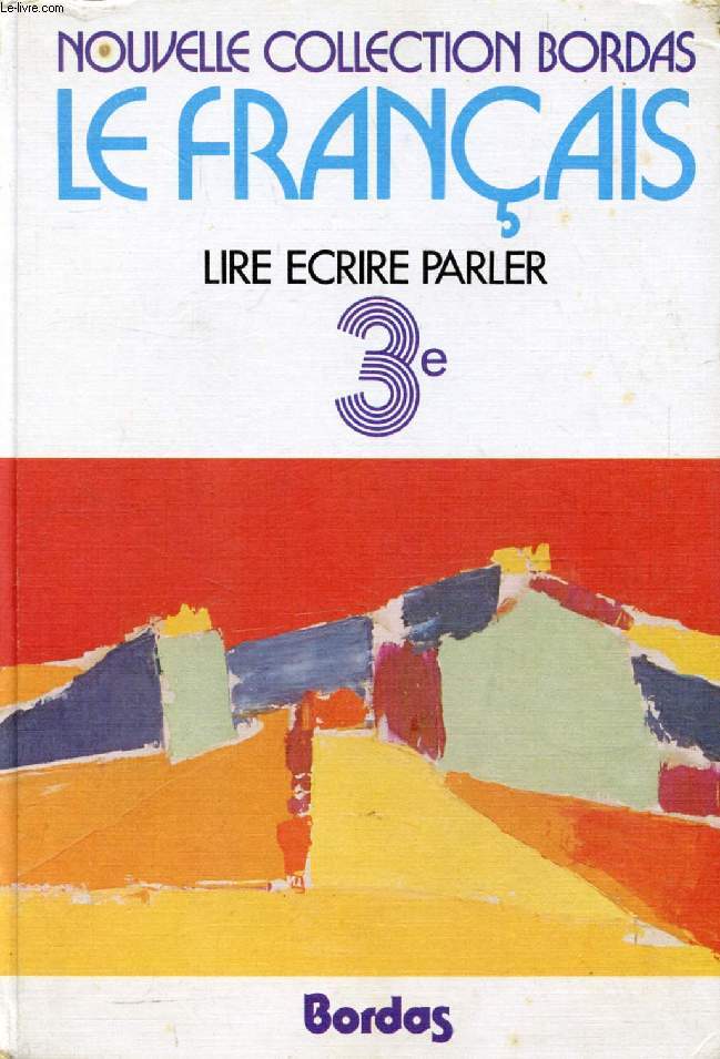 LE FRANCAIS, LIRE, ECRIRE, PARLER, CHOIX DE TEXTES POUR LA CLASSE DE 3e