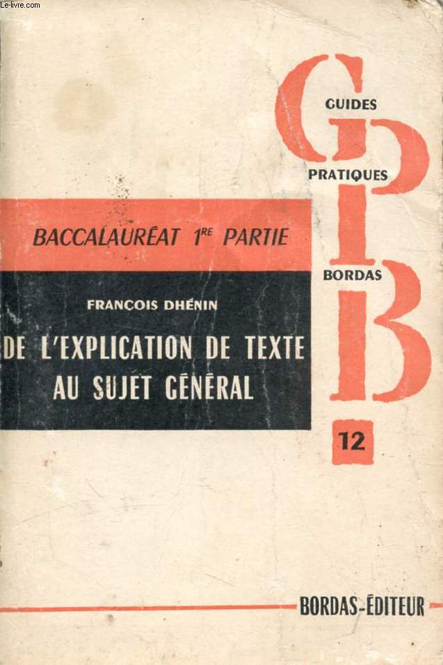 DE L'EXPLICATION DE TEXTE AU SUJET GENERAL, CLASSES DE 2de ET 1re, CONCOURS A L'E.N. D'INSTITUTEURS, TOUS EXAMENS ET CONCOURS