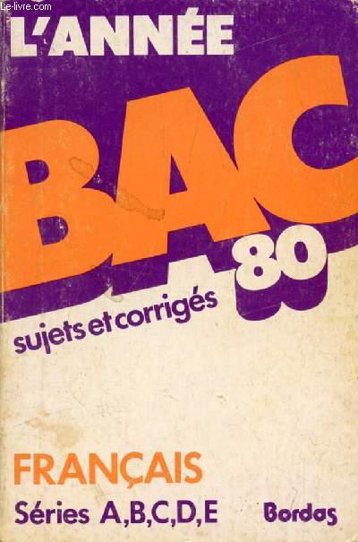 L'ANNEE BAC 1980, FRANCAIS A, B, C, D, E, SUJETS ET CORRIGES