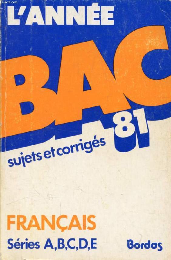 L'ANNEE BAC 1981, FRANCAIS A, B, C, D, E, SUJETS ET CORRIGES