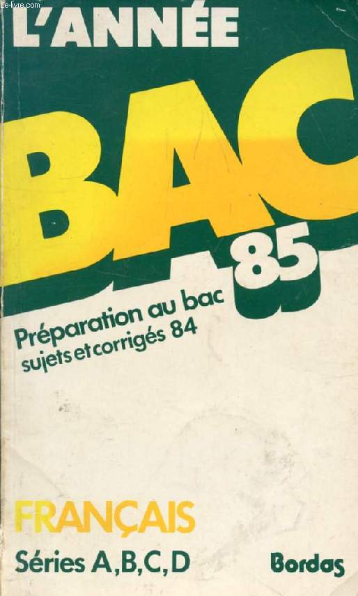 L'ANNEE BAC 1985, FRANCAIS A, B, C, D, D', SUJETS ET CORRIGES