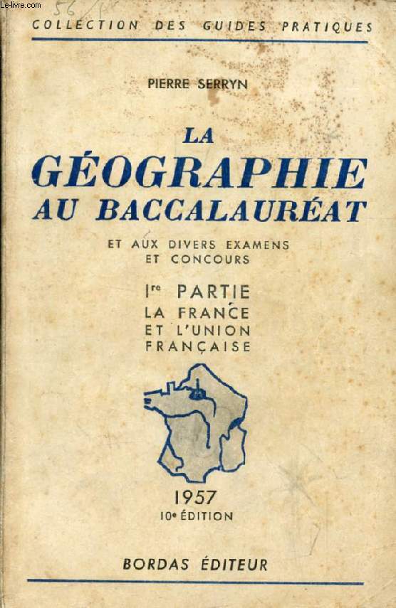 LA GEOGRAPHIE AU BACCALAUREAT ET AUX DIVERS EXAMENS ET CONCOURS, 1re PARTIE, LA FRANCE ET L'UNION FRANCAISE