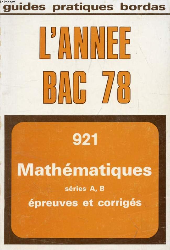 L'ANNEE BAC MATHEMATIQUES, EPREUVES ET CORRIGES 1978, SERIES A, B